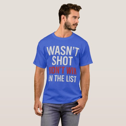 Wasn’t Shot Didn’t Win On the List Tシャツ (正面フル)
