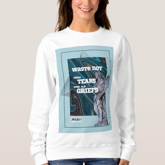 Waste Not Fresh Tears - moving on quote sweatshirt スウェットシャツ (正面)