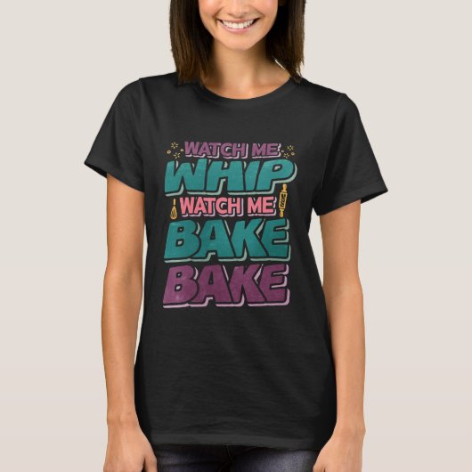 Watch me Whip Whip Watch Me Bake Bakeを見る Tシャツ (正面)