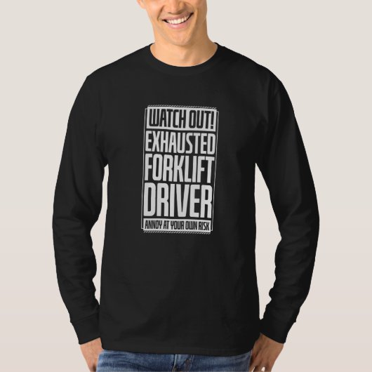 Watch Out Exhausted Forklift Driver Annoy At Your  Tシャツ (正面)