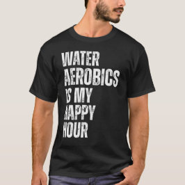 Water Aerobics Happy Hour Fitness Quote Tシャツ