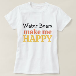Water Bears Make Me Happy Quote Vibrant Tardigrade Tシャツ