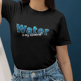 Water is my Element für Wasserratten Tシャツ