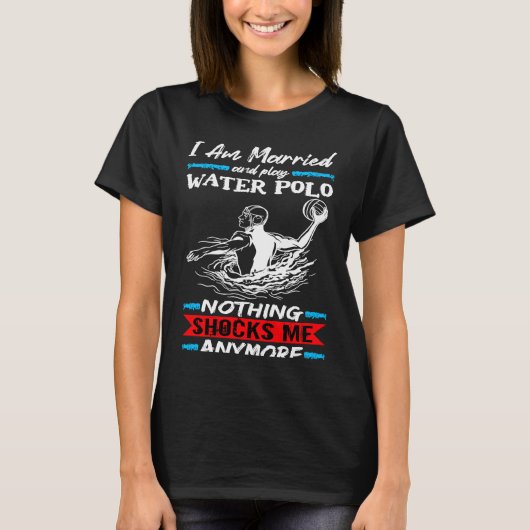 Water Polo I Am Married And Play Water Polo Tシャツ (正面)