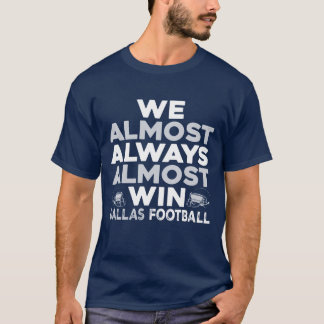 We Almost Always Almost Win – Dallas Football Tシャツ