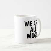We Are All Mugs” Mug – Cheeky Ceramic Coffee Cup コーヒーマグカップ (正面右)