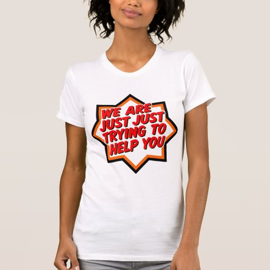 We Are Just Trying To Help You Tシャツ (正面)