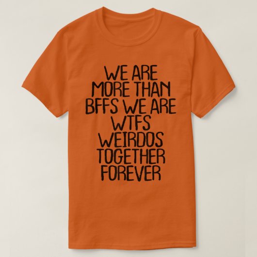 we are more than BFFS we are wtfs weirdos together Tシャツ (デザイン正面)
