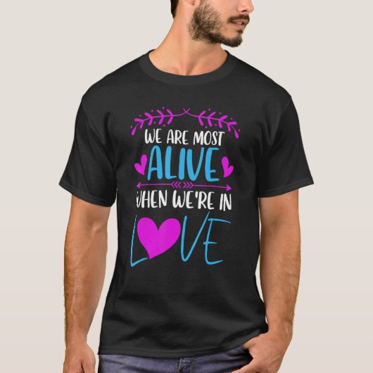 We are most alive when we're in love Love saying Tシャツ (正面)