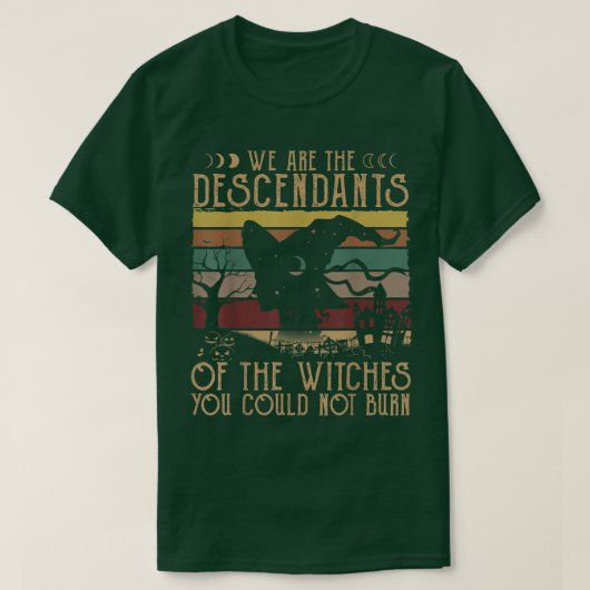 We Are The Descendants Of Witches You Could Not Bu Tシャツ (デザイン正面)