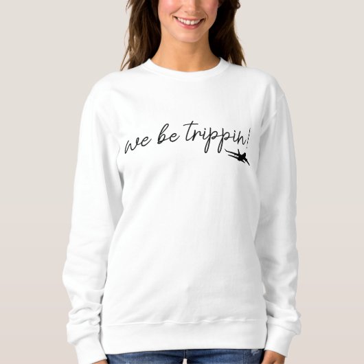 We Be Trippin Sweatshirt, Travel Sweater, Girls Tr スウェットシャツ (正面)
