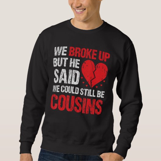 We Broke Up But He Said We Could Still Be Cousins スウェットシャツ (正面)