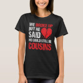 We Broke Up But He Said We Could Still Be Cousins  Tシャツ (正面)