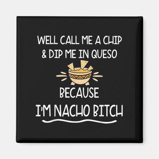 We Call Me Chip And Dip Me In Queso Because Im Nac マグネット (正面)