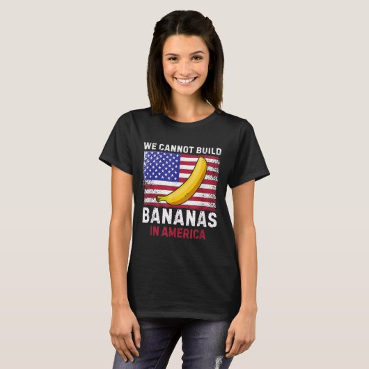 We Cannot Build Bananas In America - Funny  Tシャツ (正面フル)