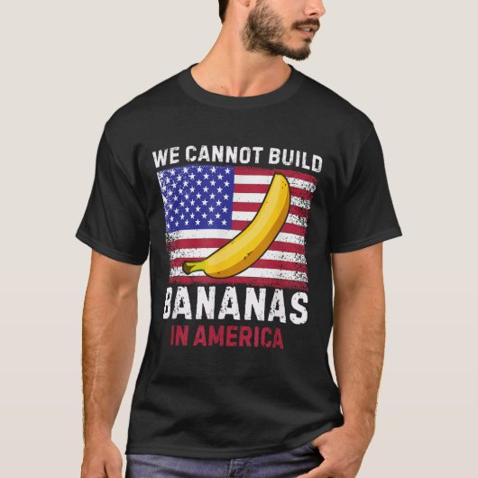 We Cannot Build Bananas In America - Funny Tシャツ (正面)