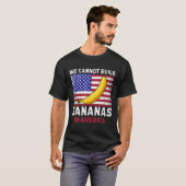 We Cannot Build Bananas In America - Funny Tシャツ (正面フル)