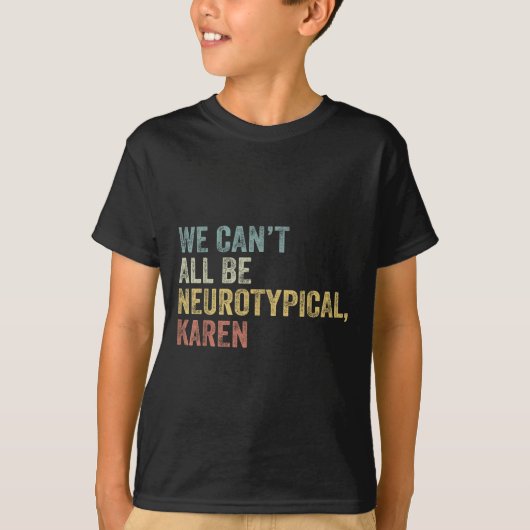 We Can't All Be Neurotycal Karen Autism  Tシャツ (正面)
