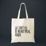 We Can't All Be Neurotypical Karen Funny Meme トートバッグ<br><div class="desc">We can't all be neurotypical Karen</div>