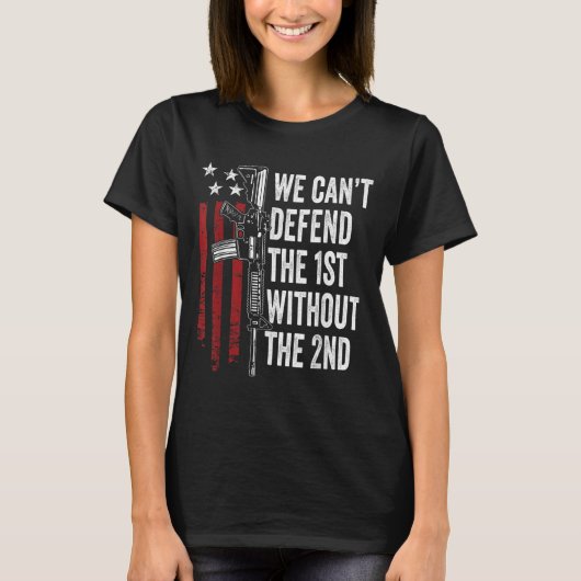 We Can't Defend The 1st Without The 2nd Amendment  Tシャツ (正面)