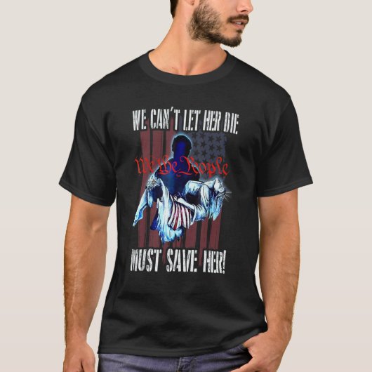 We Can't Let Her Die Must Save Her We The People L Tシャツ (正面)