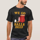 We go balls deep Beer Party Beer Pong  1 Tシャツ (正面)