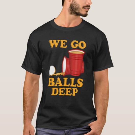 We go balls deep Beer Party Beer Pong  1 Tシャツ (正面)