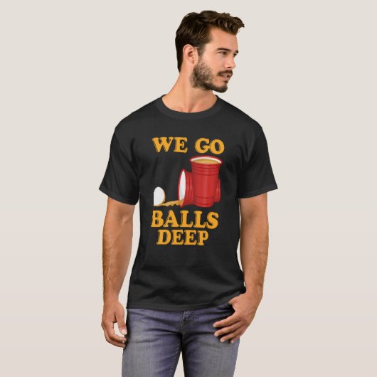 We go balls deep Beer Party Beer Pong  1 Tシャツ (正面フル)