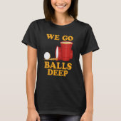 We go balls deep Beer Party Beer Pong  1 Tシャツ (正面)