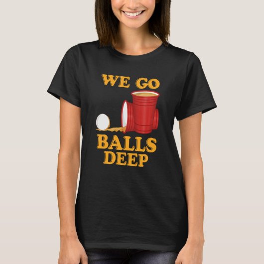 We go balls deep Beer Party Beer Pong  1 Tシャツ (正面)