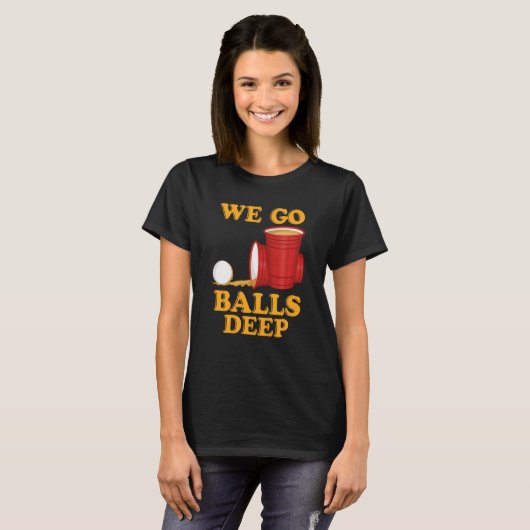 We go balls deep Beer Party Beer Pong  1 Tシャツ (正面フル)