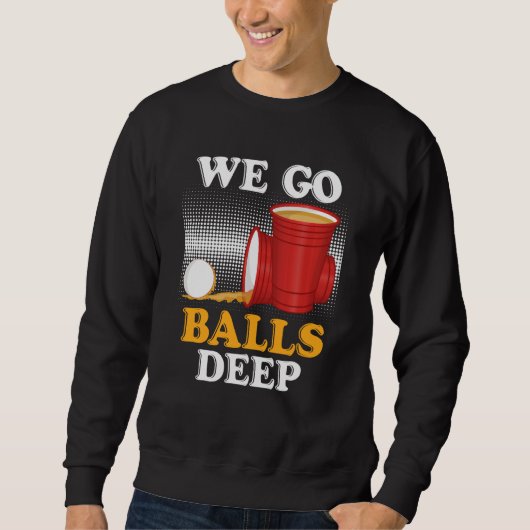 We go balls deep Beer Party Beer Pong  4 スウェットシャツ (正面)