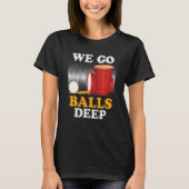 We go balls deep Beer Party Beer Pong  4 Tシャツ (正面)