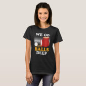 We go balls deep Beer Party Beer Pong 4 Tシャツ (正面フル)