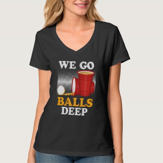 We go balls deep Beer Party Beer Pong  4 Tシャツ (正面)