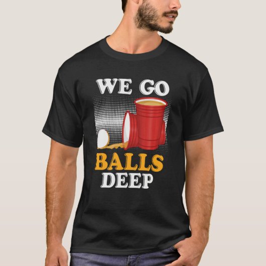 We go balls deep Beer Party Beer Pong  4 Tシャツ (正面)
