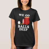We go balls deep Beer Party Beer Pong Tシャツ (正面)