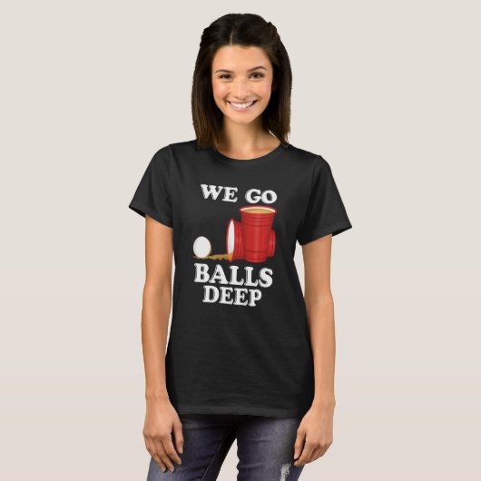 We go balls deep Beer Party Beer Pong Tシャツ (正面フル)
