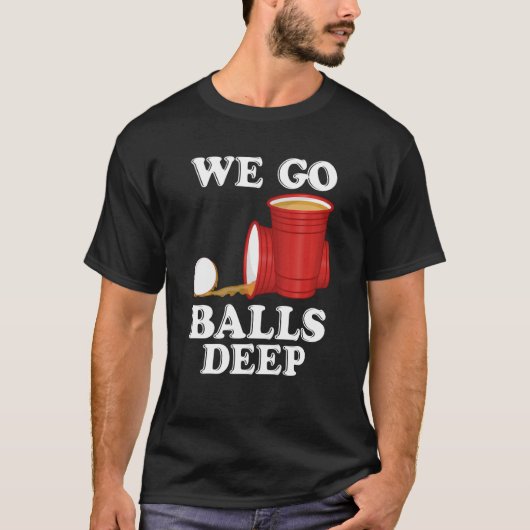 We go balls deep Beer Party Beer Pong Tシャツ (正面)
