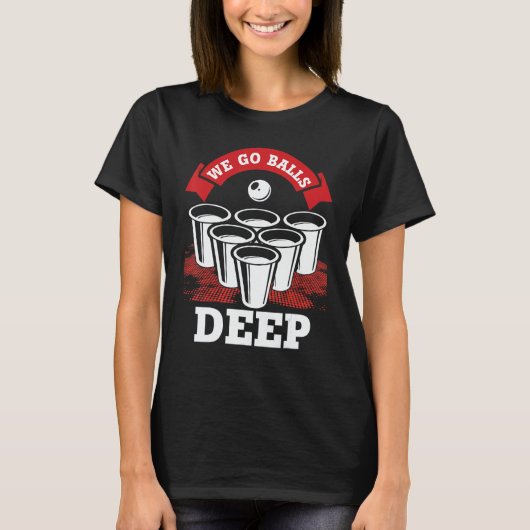 We Go Balls Deep Beer Pong College Drinking Party Tシャツ (正面)