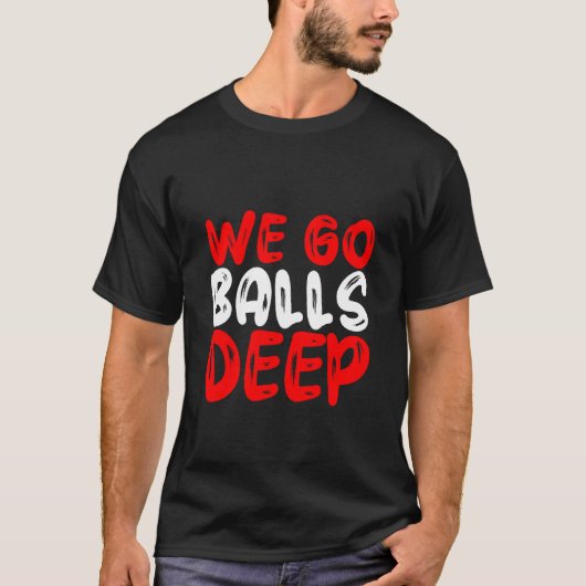 We Go Balls Deep Tシャツ (正面)