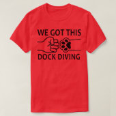 We Got This Dog Dock Diving  Tシャツ (デザイン正面)