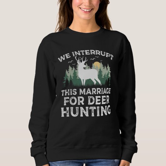 We Interrupt this Marriage for Deer Hunting Season スウェットシャツ (正面)