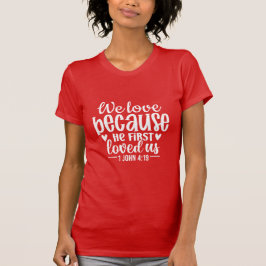 We Love Because He First Loved Us Christian Bible  Tシャツ