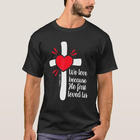 We Love Because Jesus First Loved Us Tシャツ (正面)