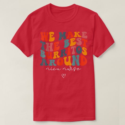We Make The Best Burritos Around Newborns Nicu Nur Tシャツ (デザイン正面)
