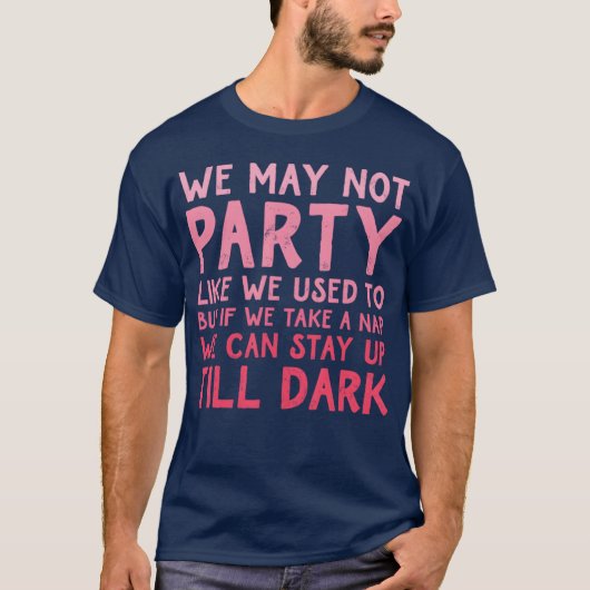 We May Not Party Like We Used To But If We Take A Tシャツ (正面)