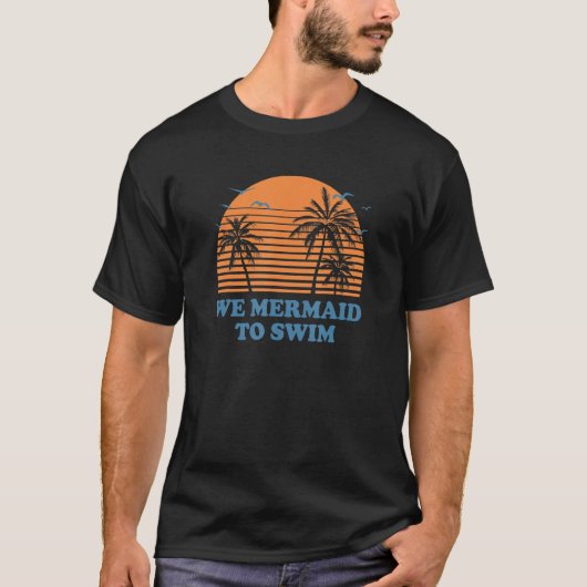 We Mermaid To Swim Beach Swimming Ocean Swimmer    Tシャツ (正面)