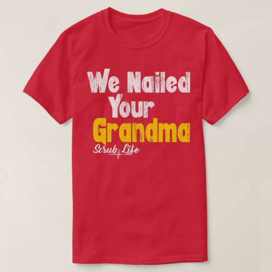We Nailed Your Grandma Funny Scrub Tech Funny Orth Tシャツ (デザイン正面)