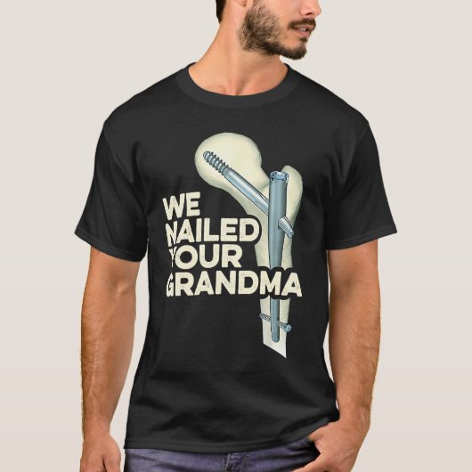 We Nailed Your Grandma  Scrub Tech Ortho Hip Surge Tシャツ (正面)